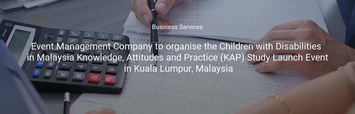 Event Management Company to organise the Children with Disabilities in Malaysia Knowledge, Attitudes and Practice (KAP) Study Launch Event in Kuala Lumpur, Malaysia