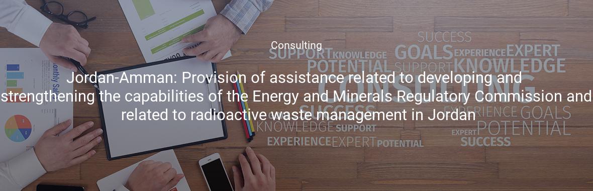 Jordan-Amman: Provision of assistance related to developing and strengthening the capabilities of the Energy and Minerals Regulatory Commission and related to radioactive waste management in Jordan