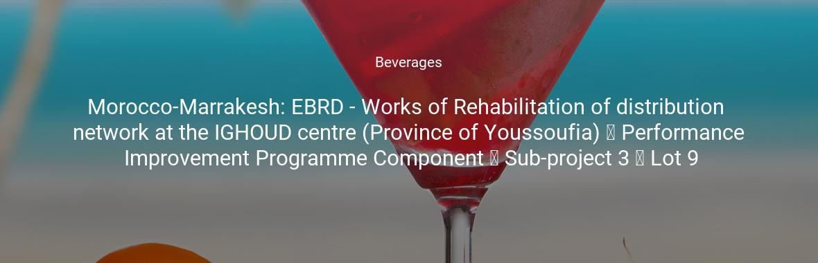 Morocco-Marrakesh: EBRD - Works of Rehabilitation of distribution network at the IGHOUD centre (Province of Youssoufia) – Performance Improvement Programme Component – Sub-project 3 – Lot 9