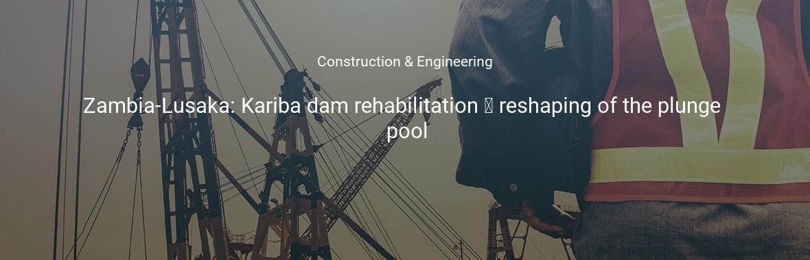 Zambia-Lusaka: Kariba dam rehabilitation — reshaping of the plunge pool