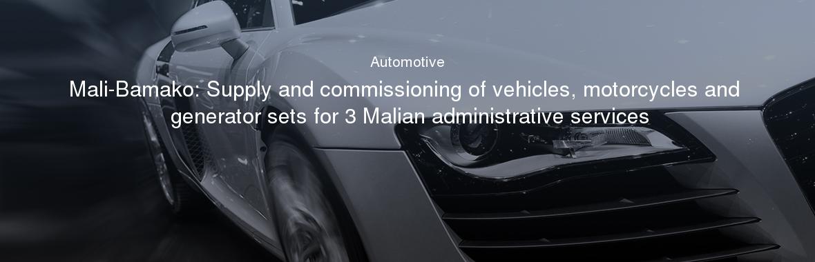 Mali-Bamako: Supply and commissioning of vehicles, motorcycles and generator sets for 3 Malian administrative services