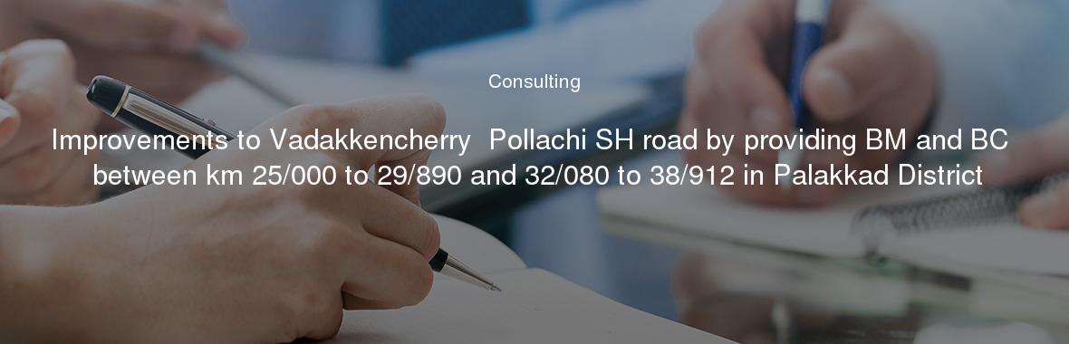 Improvements to Vadakkencherry  Pollachi SH road by providing BM and BC between km 25/000 to 29/890 and 32/080 to 38/912 in Palakkad District