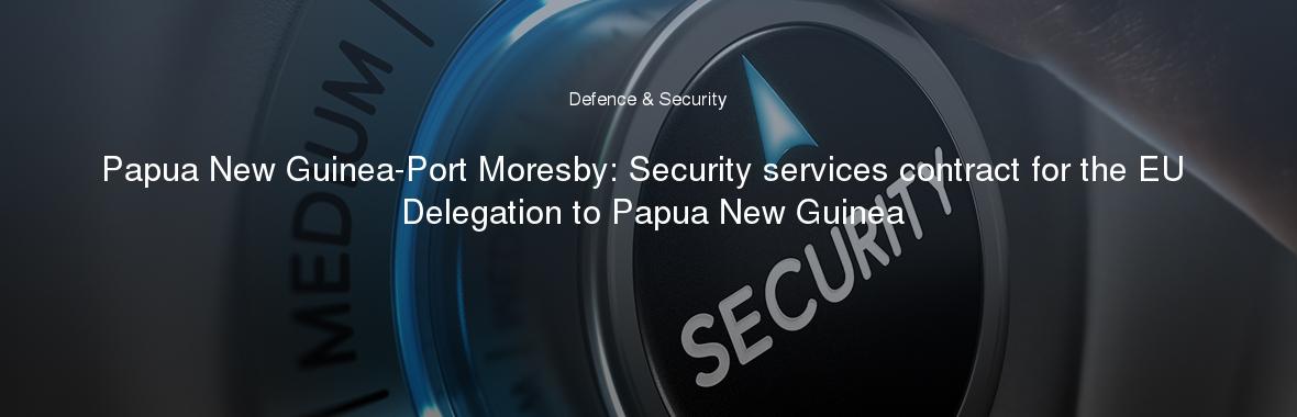 Papua New Guinea-Port Moresby: Security services contract for the EU Delegation to Papua New Guinea