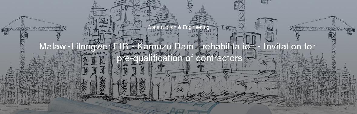 Malawi-Lilongwe: EIB - Kamuzu Dam I rehabilitation - Invitation for pre-qualification of contractors