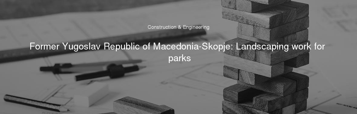 Former Yugoslav Republic of Macedonia-Skopje: Landscaping work for parks
