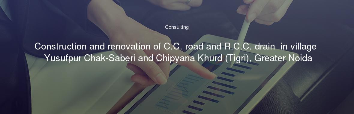 Construction and renovation of C.C. road and R.C.C. drain  in village Yusufpur Chak-Saberi and Chipyana Khurd (Tigri), Greater Noida