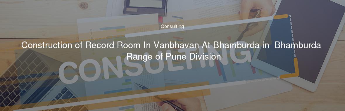 Construction of Record Room In Vanbhavan At Bhamburda in  Bhamburda Range of Pune Division