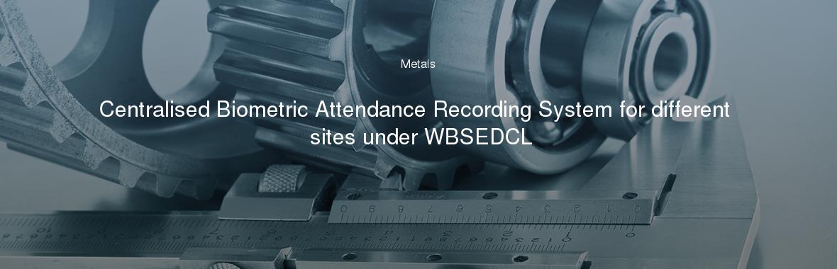 Centralised Biometric Attendance Recording System for different sites under WBSEDCL
