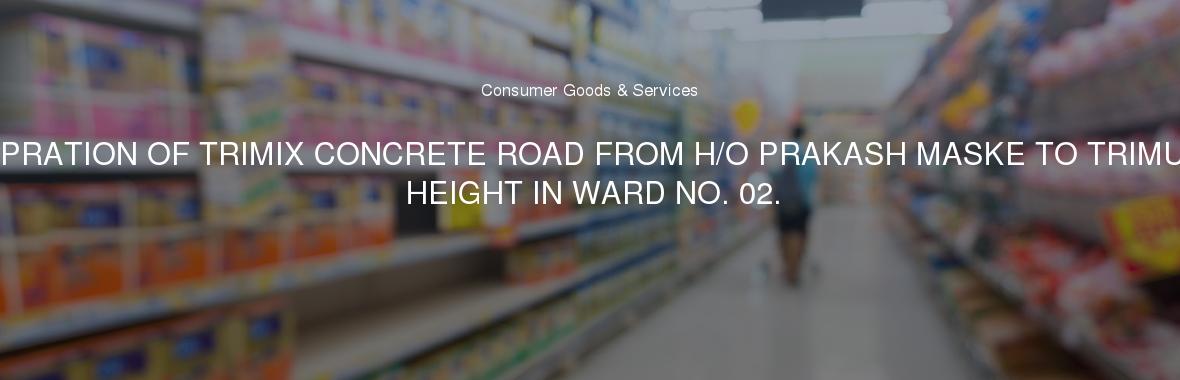 PREPRATION OF TRIMIX CONCRETE ROAD FROM H/O PRAKASH MASKE TO TRIMURTI HEIGHT IN WARD NO. 02.