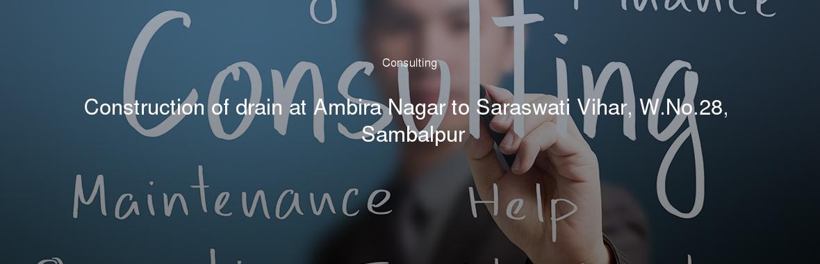 Construction of drain at Ambira Nagar to Saraswati Vihar, W.No.28, Sambalpur