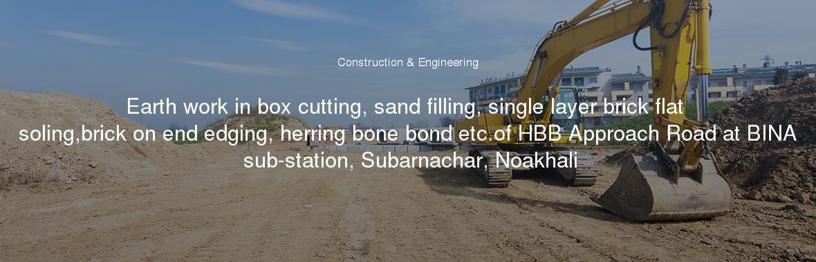 Earth work in box cutting, sand filling, single layer brick flat soling,brick on end edging, herring bone bond etc.of HBB Approach Road at BINA sub-station, Subarnachar, Noakhali