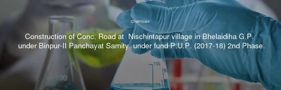 Construction of Conc. Road at  Nischintapur village in Bhelaidiha G.P. under Binpur-II Panchayat Samity  under fund P.U.P. (2017-18) 2nd Phase.