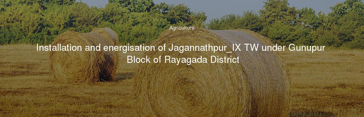 Installation and energisation of Jagannathpur_IX TW under Gunupur Block of Rayagada District