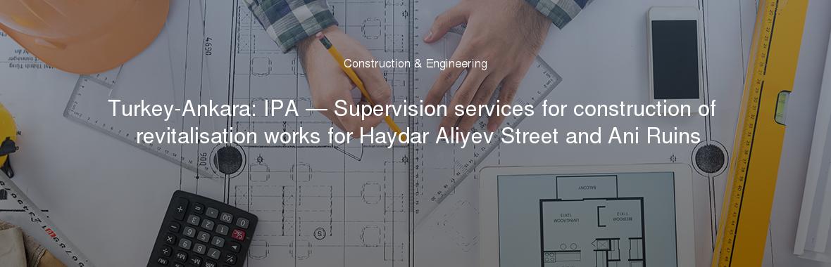 Turkey-Ankara: IPA — Supervision services for construction of revitalisation works for Haydar Aliyev Street and Ani Ruins