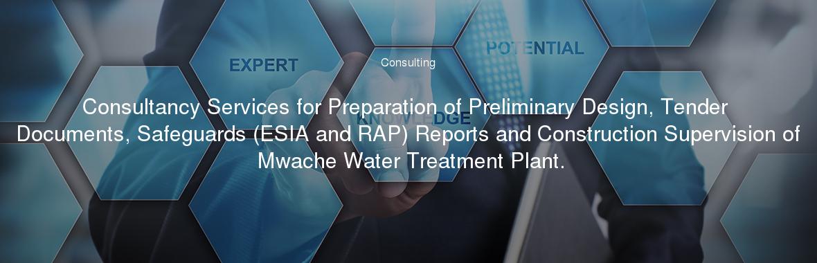 Consultancy Services for Preparation of Preliminary Design, Tender Documents, Safeguards (ESIA and RAP) Reports and Construction Supervision of Mwache Water Treatment Plant.