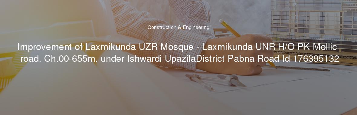 Improvement of Laxmikunda UZR Mosque - Laxmikunda UNR H/O PK Mollic road. Ch.00-655m. under Ishwardi UpazilaDistrict Pabna Road Id-176395132