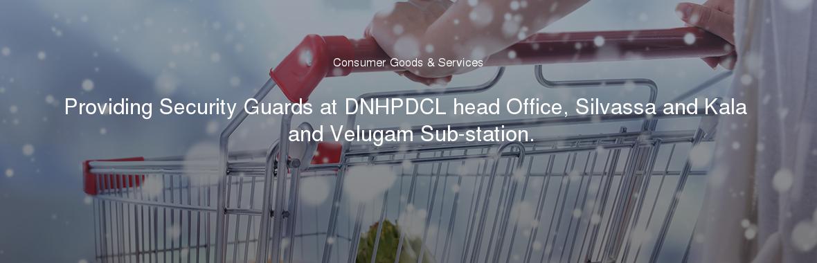Providing Security Guards at DNHPDCL head Office, Silvassa and Kala and Velugam Sub-station.