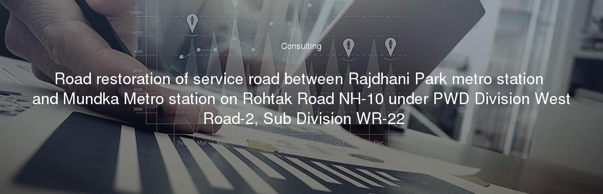 Road restoration of service road between Rajdhani Park metro station and Mundka Metro station on Rohtak Road NH-10 under PWD Division West Road-2, Sub Division WR-22