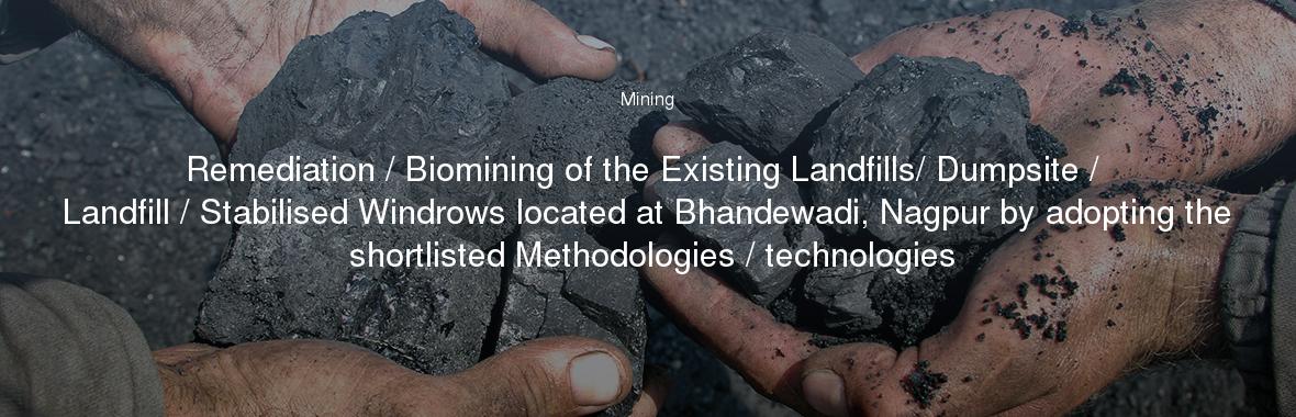 Remediation / Biomining of the Existing Landfills/ Dumpsite / Landfill / Stabilised Windrows located at Bhandewadi, Nagpur by adopting the shortlisted Methodologies / technologies