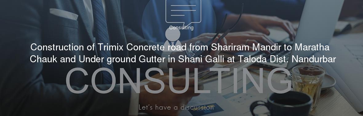 Construction of Trimix Concrete road from Shariram Mandir to Maratha Chauk and Under ground Gutter in Shani Galli at Taloda Dist. Nandurbar