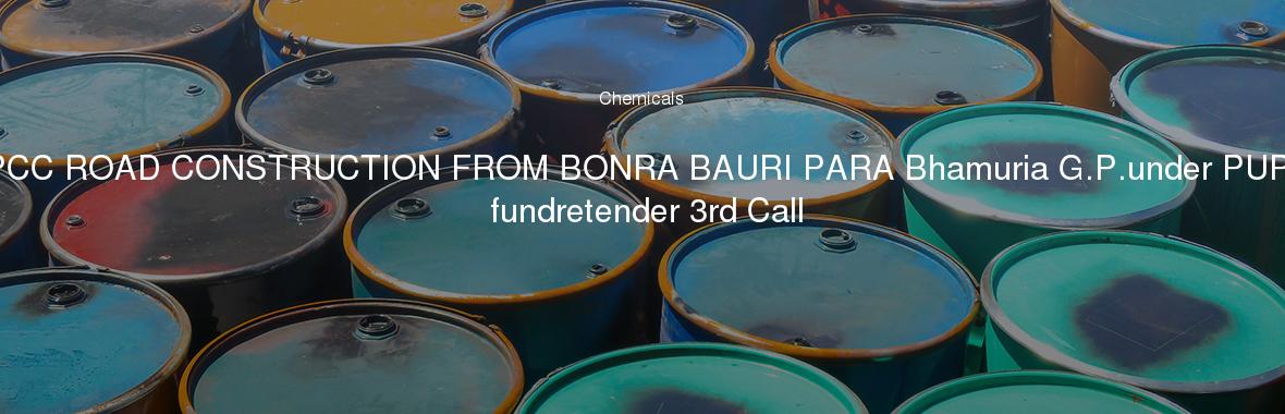 PCC ROAD CONSTRUCTION FROM BONRA BAURI PARA Bhamuria G.P.under PUP fundretender 3rd Call