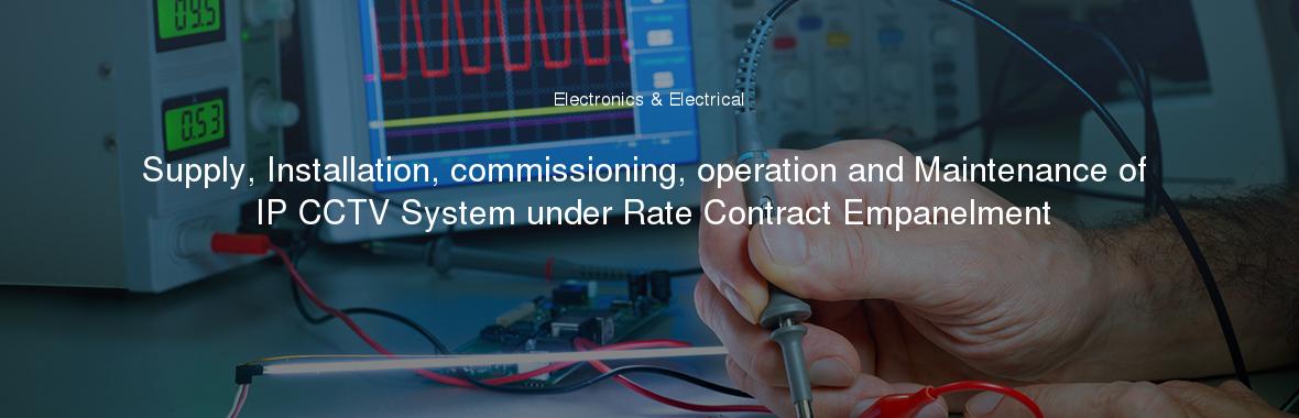 Supply, Installation, commissioning, operation and Maintenance of IP CCTV System under Rate Contract Empanelment