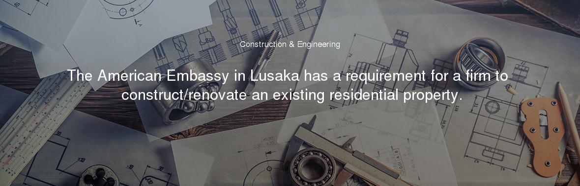 The American Embassy in Lusaka has a requirement for a firm to construct/renovate an existing residential property.