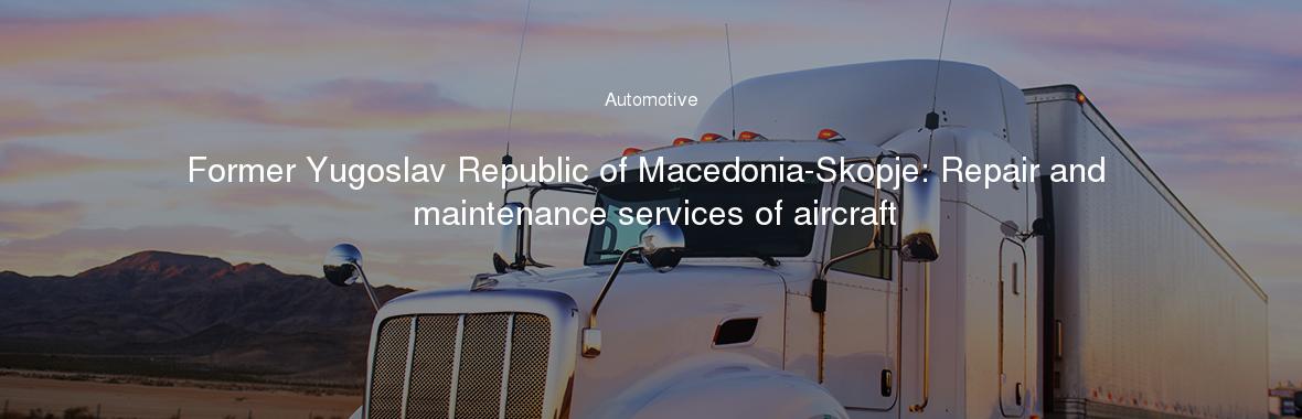 Former Yugoslav Republic of Macedonia-Skopje: Repair and maintenance services of aircraft