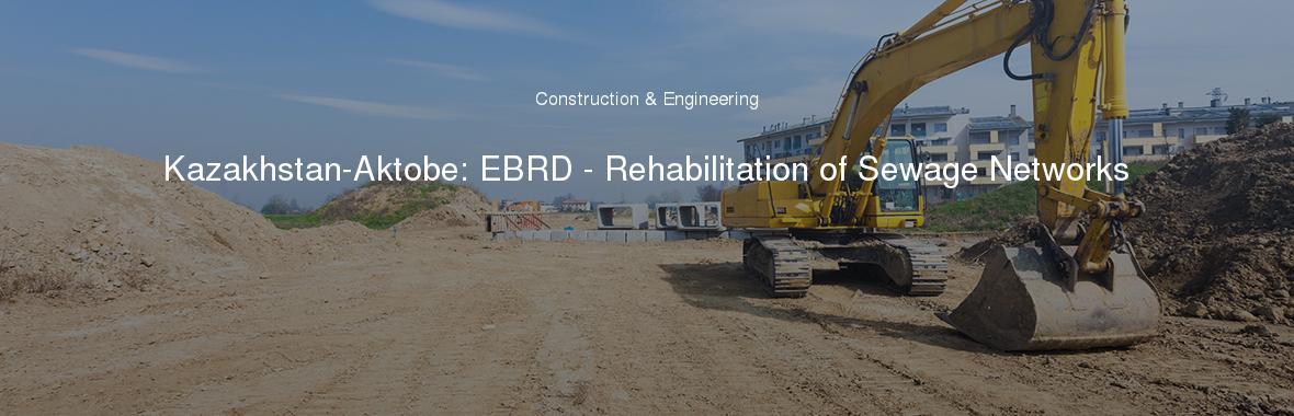 Kazakhstan-Aktobe: EBRD - Rehabilitation of Sewage Networks