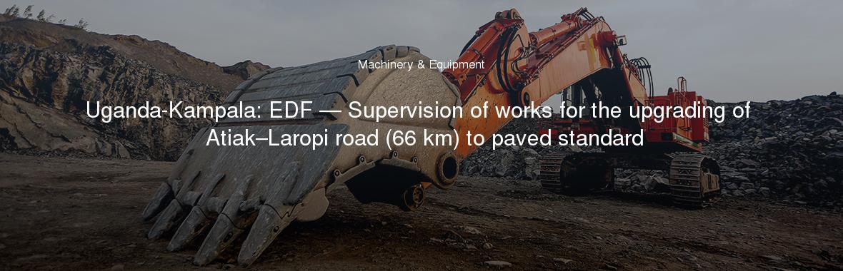 Uganda-Kampala: EDF — Supervision of works for the upgrading of Atiak–Laropi road (66 km) to paved standard