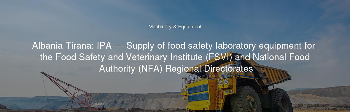 Albania-Tirana: IPA — Supply of food safety laboratory equipment for the Food Safety and Veterinary Institute (FSVI) and National Food Authority (NFA) Regional Directorates