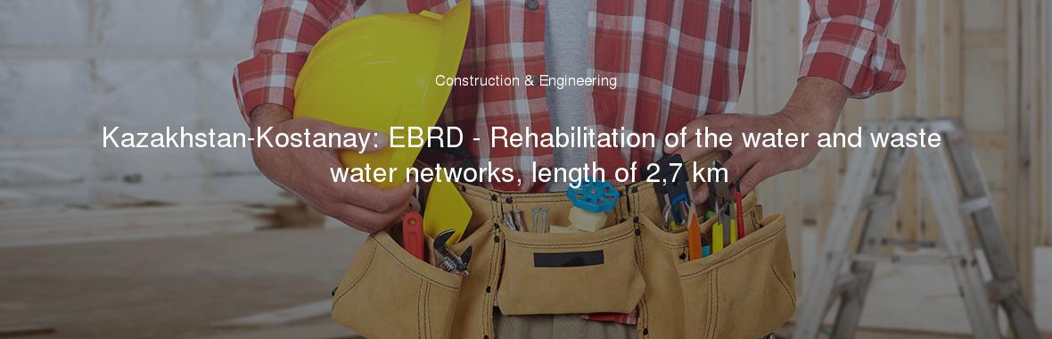 Kazakhstan-Kostanay: EBRD - Rehabilitation of the water and waste water networks, length of 2,7 km