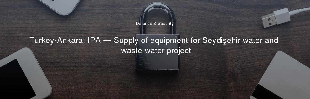 Turkey-Ankara: IPA — Supply of equipment for Seydişehir water and waste water project