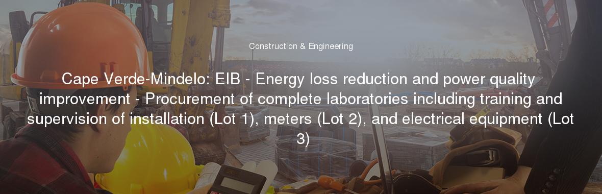 Cape Verde-Mindelo: EIB - Energy loss reduction and power quality improvement - Procurement of complete laboratories including training and supervision of installation (Lot 1), meters (Lot 2), and electrical equipment (Lot 3)