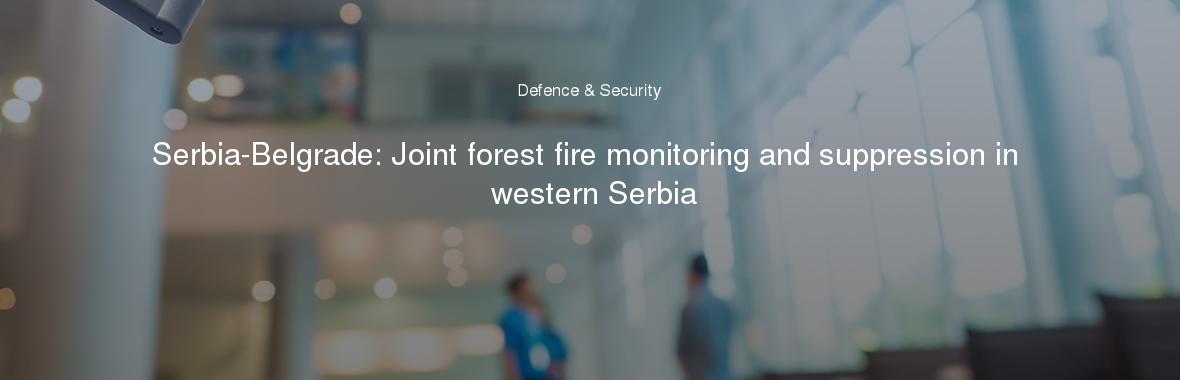 Serbia-Belgrade: Joint forest fire monitoring and suppression in western Serbia