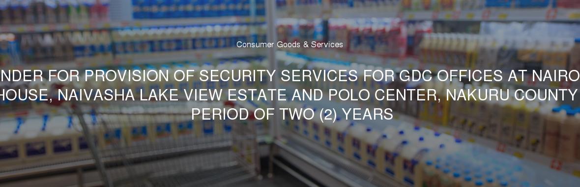 TENDER FOR PROVISION OF SECURITY SERVICES FOR GDC OFFICES AT NAIROBI KAWI HOUSE, NAIVASHA LAKE VIEW ESTATE AND POLO CENTER, NAKURU COUNTY FOR A PERIOD OF TWO (2) YEARS 