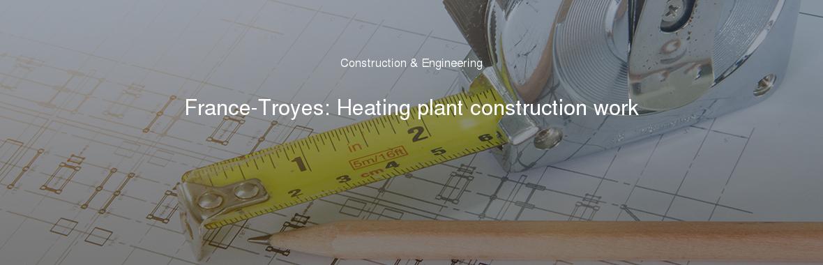 France-Troyes: Heating plant construction work