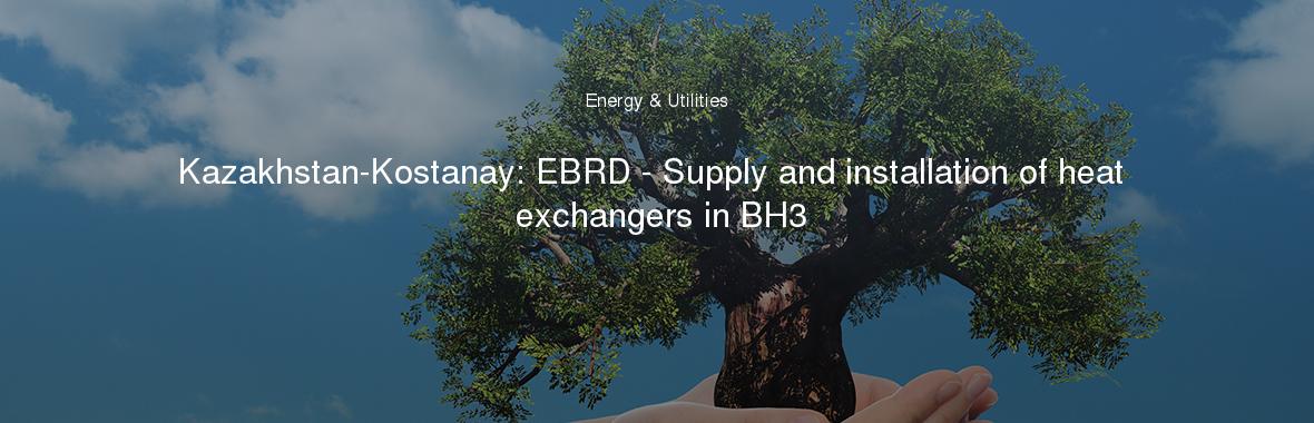 Kazakhstan-Kostanay: EBRD - Supply and installation of heat exchangers in BH3