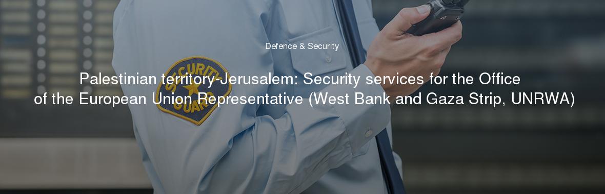 Palestinian territory-Jerusalem: Security services for the Office of the European Union Representative (West Bank and Gaza Strip, UNRWA)