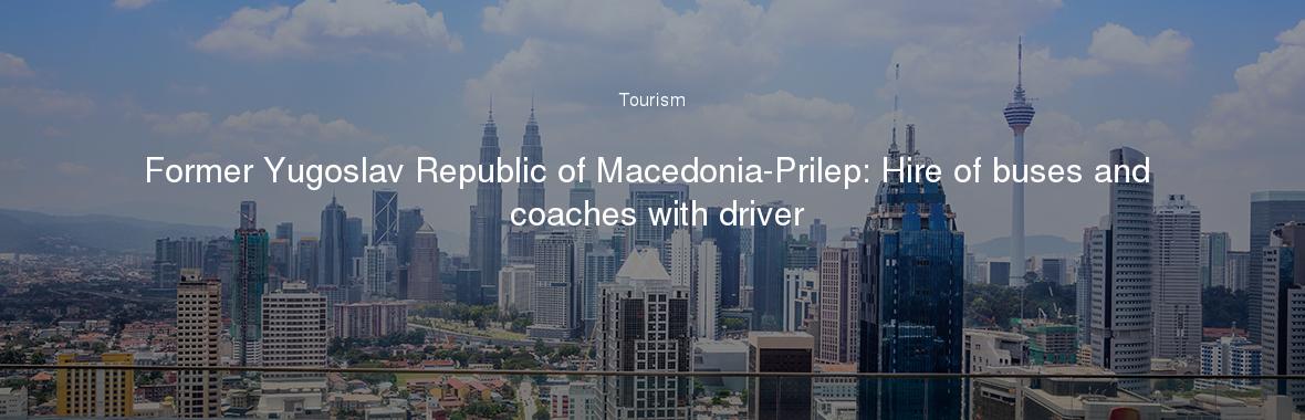 Former Yugoslav Republic of Macedonia-Prilep: Hire of buses and coaches with driver