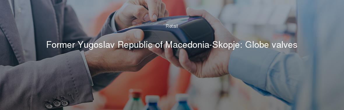 Former Yugoslav Republic of Macedonia-Skopje: Globe valves