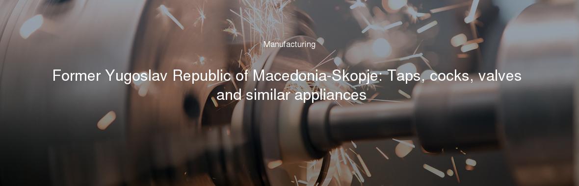 Former Yugoslav Republic of Macedonia-Skopje: Taps, cocks, valves and similar appliances
