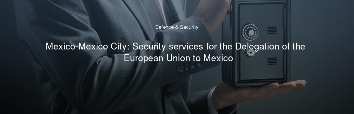 Mexico-Mexico City: Security services for the Delegation of the European Union to Mexico