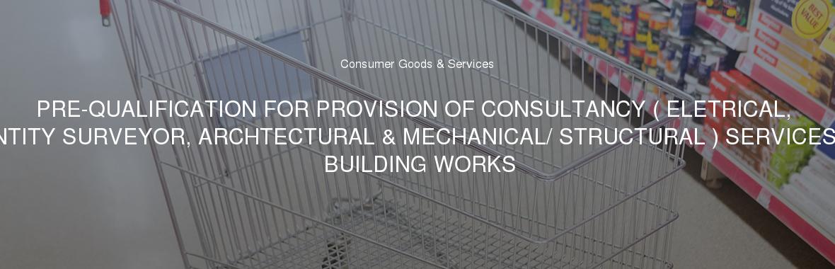 PRE-QUALIFICATION FOR PROVISION OF CONSULTANCY ( ELETRICAL, QUANTITY SURVEYOR, ARCHTECTURAL & MECHANICAL/ STRUCTURAL ) SERVICES FOR BUILDING WORKS