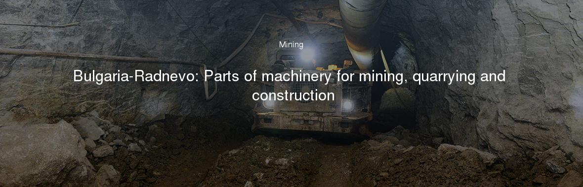 Bulgaria-Radnevo: Parts of machinery for mining, quarrying and construction