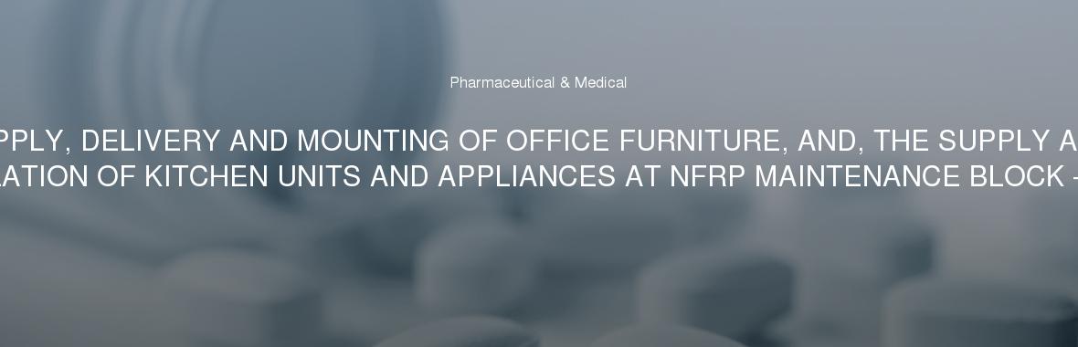 SUPPLY, DELIVERY AND MOUNTING OF OFFICE FURNITURE, AND, THE SUPPLY AND INSTALLATION OF KITCHEN UNITS AND APPLIANCES AT NFRP MAINTENANCE BLOCK – MOSTA