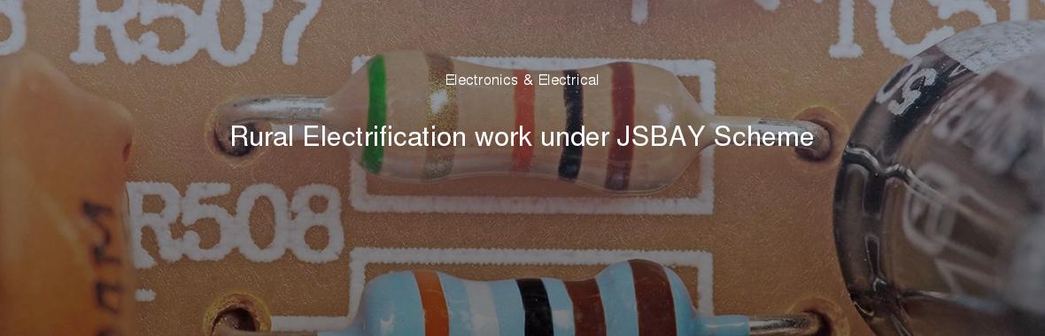 Rural Electrification work under JSBAY Scheme