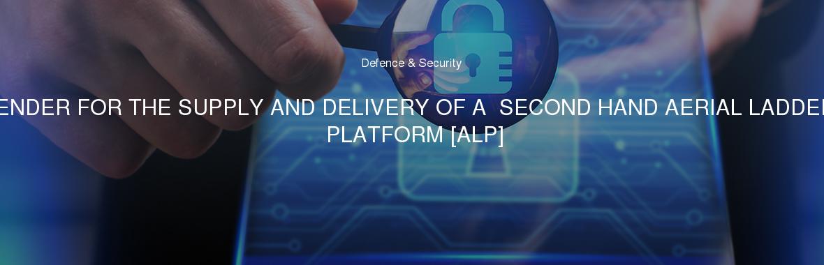 TENDER FOR THE SUPPLY AND DELIVERY OF A  SECOND HAND AERIAL LADDER PLATFORM [ALP]