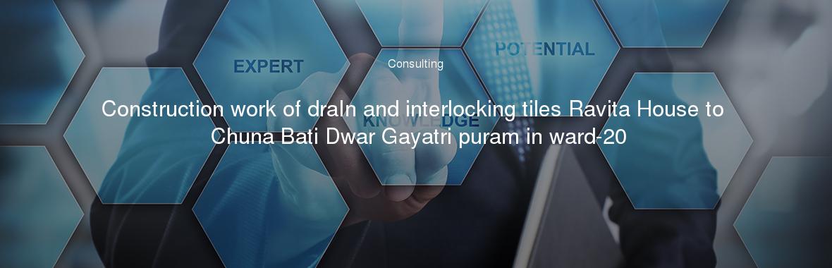 Construction work of draIn and interlocking tiles Ravita House to Chuna Bati Dwar Gayatri puram in ward-20