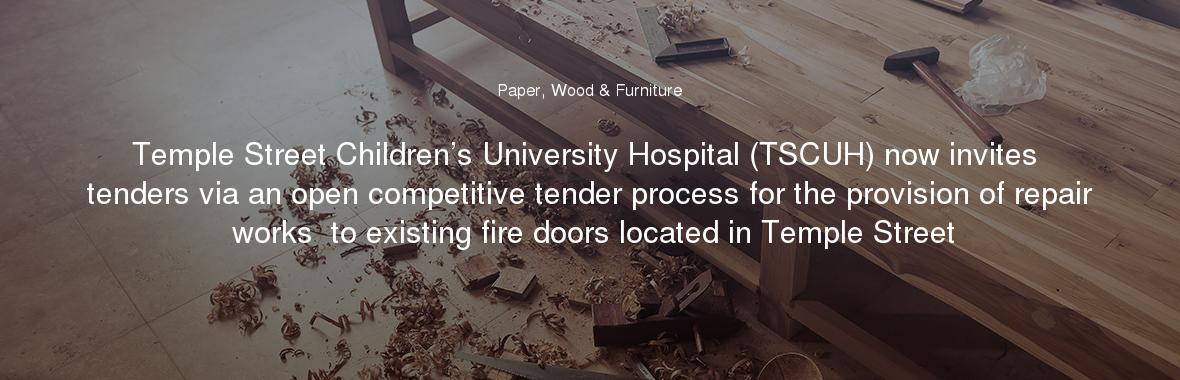Temple Street Children’s University Hospital (TSCUH) now invites tenders via an open competitive tender process for the provision of repair works  to existing fire doors located in Temple Street